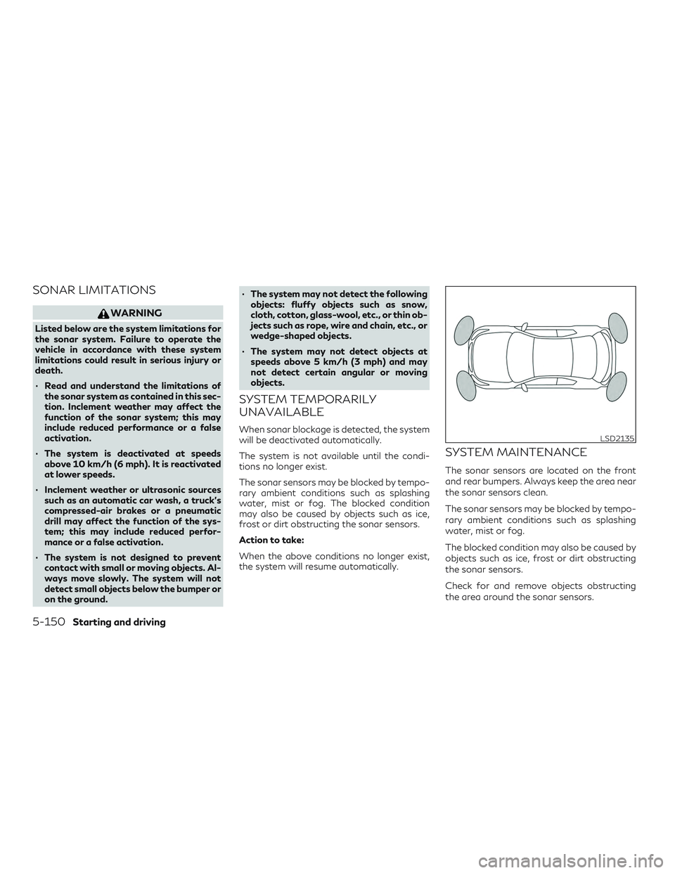 INFINITI QX60 2018 User Guide SONAR LIMITATIONS
WARNING
Listed below are the system limitations for
the sonar system. Failure to operate the
vehicle in accordance with these system
limitations could result in serious injury or
dea INFINITI QX60 2018 User Guide SONAR LIMITATIONS
WARNING
Listed below are the system limitations for
the sonar system. Failure to operate the
vehicle in accordance with these system
limitations could result in serious injury or
dea