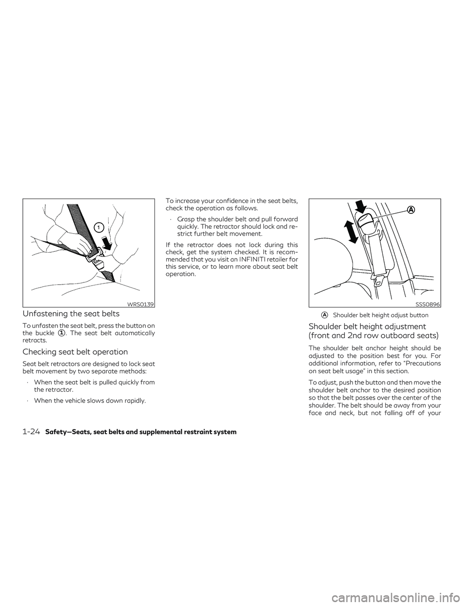 INFINITI QX60 2018 Service Manual Unfastening the seat belts
To unfasten the seat belt, press the button on
the buckle
1. The seat belt automatically
retracts.
Checking seat belt operation
Seat belt retractors are designed to lock se