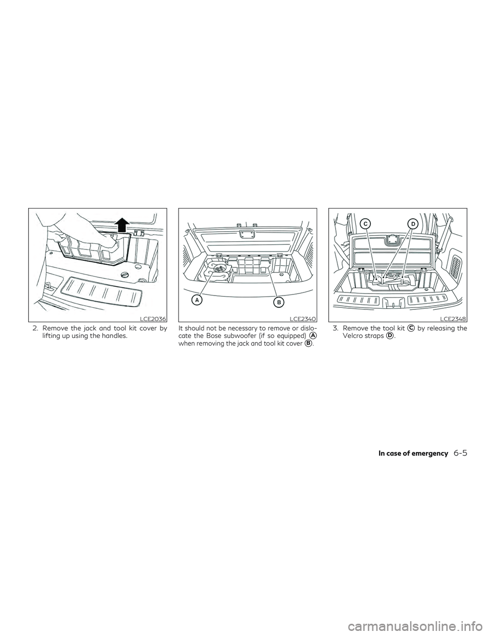 INFINITI QX60 2018  Owners Manual 2. Remove the jack and tool kit cover bylifting up using the handles.It should not be necessary to remove or dislo-
cate the Bose subwoofer (if so equipped)
A
when removing the jack and tool kit cove