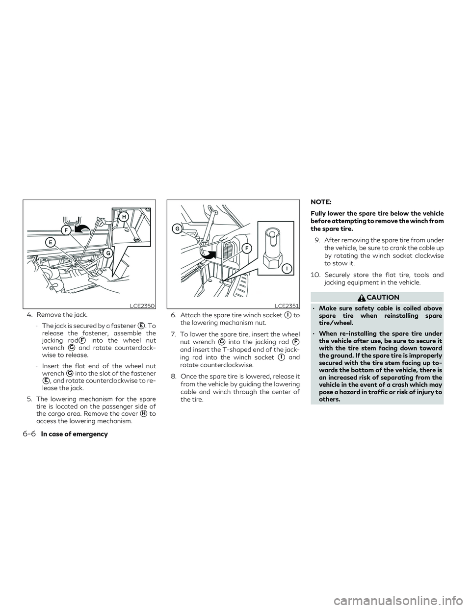 INFINITI QX60 2018  Owners Manual 4. Remove the jack.∙ The jack is secured by a fastener
E.To
release the fastener, assemble the
jacking rod
Finto the wheel nut
wrench
Gand rotate counterclock-
wise to release.
∙ Insert the fla
