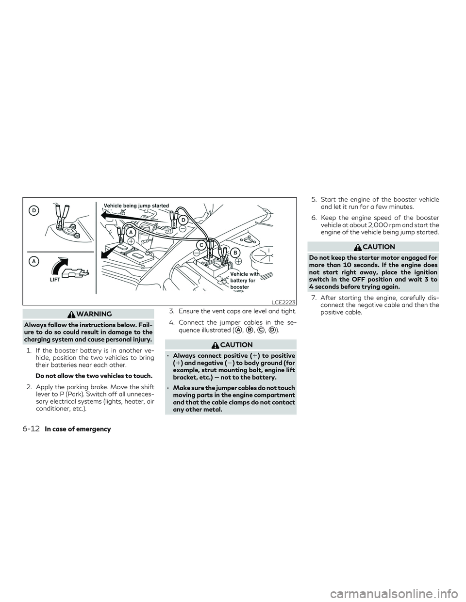 INFINITI QX60 2018 Owners Manual WARNING
Always follow the instructions below. Fail-
ure to do so could result in damage to the
charging system and cause personal injury.1. If the booster battery is in another ve- hicle, position the INFINITI QX60 2018 Owners Manual WARNING
Always follow the instructions below. Fail-
ure to do so could result in damage to the
charging system and cause personal injury.1. If the booster battery is in another ve- hicle, position the