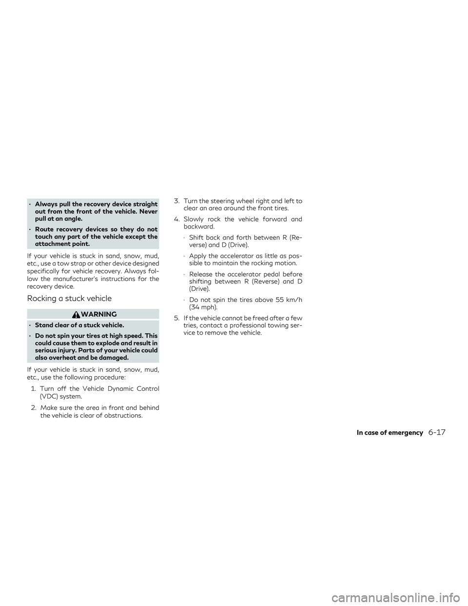 INFINITI QX60 2018 Owners Manual ∙ Always pull the recovery device straightout from the front of the vehicle. Never
pull at an angle.
∙ Route recovery devices so they do not touch any part of the vehicle except the
attachment poi INFINITI QX60 2018 Owners Manual ∙ Always pull the recovery device straightout from the front of the vehicle. Never
pull at an angle.
∙ Route recovery devices so they do not touch any part of the vehicle except the
attachment poi