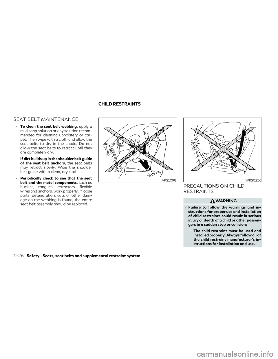 INFINITI QX60 2018 Service Manual SEAT BELT MAINTENANCE
∙To clean the seat belt webbing, apply a
mild soap solution or any solution recom-
mended for cleaning upholstery or car-
pet. Then wipe with a cloth and allow the
seat belts t