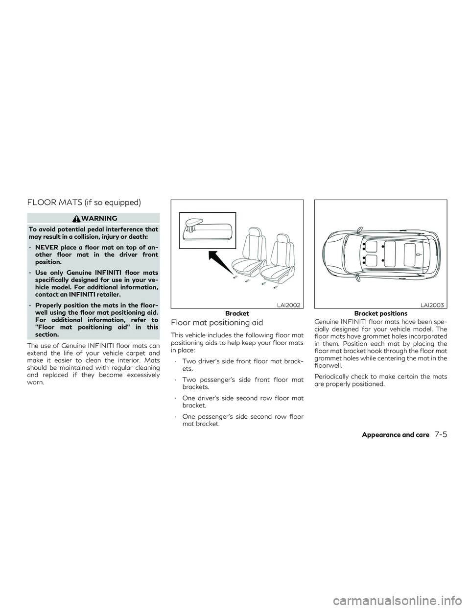 INFINITI QX60 2018 Owners Manual FLOOR MATS (if so equipped)
WARNING
To avoid potential pedal interference that
may result in a collision, injury or death:
∙ NEVER place a floor mat on top of an-other floor mat in the driver front
INFINITI QX60 2018 Owners Manual FLOOR MATS (if so equipped)
WARNING
To avoid potential pedal interference that
may result in a collision, injury or death:
∙ NEVER place a floor mat on top of an-other floor mat in the driver front