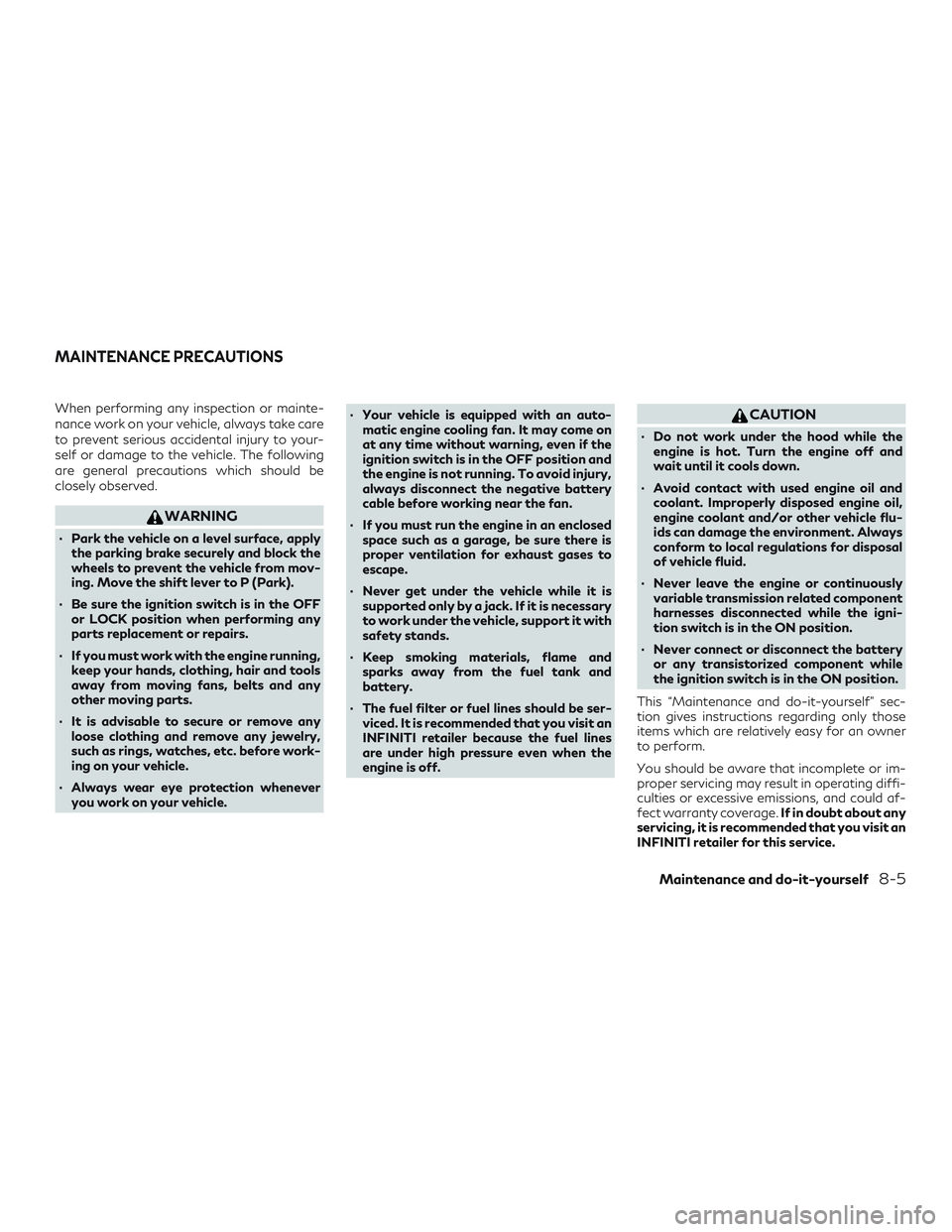 INFINITI QX60 2018 Owners Manual When performing any inspection or mainte-
nance work on your vehicle, always take care
to prevent serious accidental injury to your-
self or damage to the vehicle. The following
are general precaution INFINITI QX60 2018 Owners Manual When performing any inspection or mainte-
nance work on your vehicle, always take care
to prevent serious accidental injury to your-
self or damage to the vehicle. The following
are general precaution