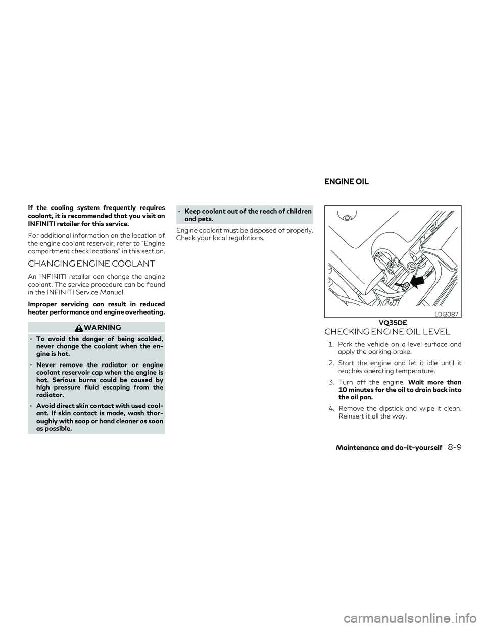 INFINITI QX60 2018 Workshop Manual If the cooling system frequently requires
coolant, it is recommended that you visit an
INFINITI retailer for this service.
For additional information on the location of
the engine coolant reservoir, r