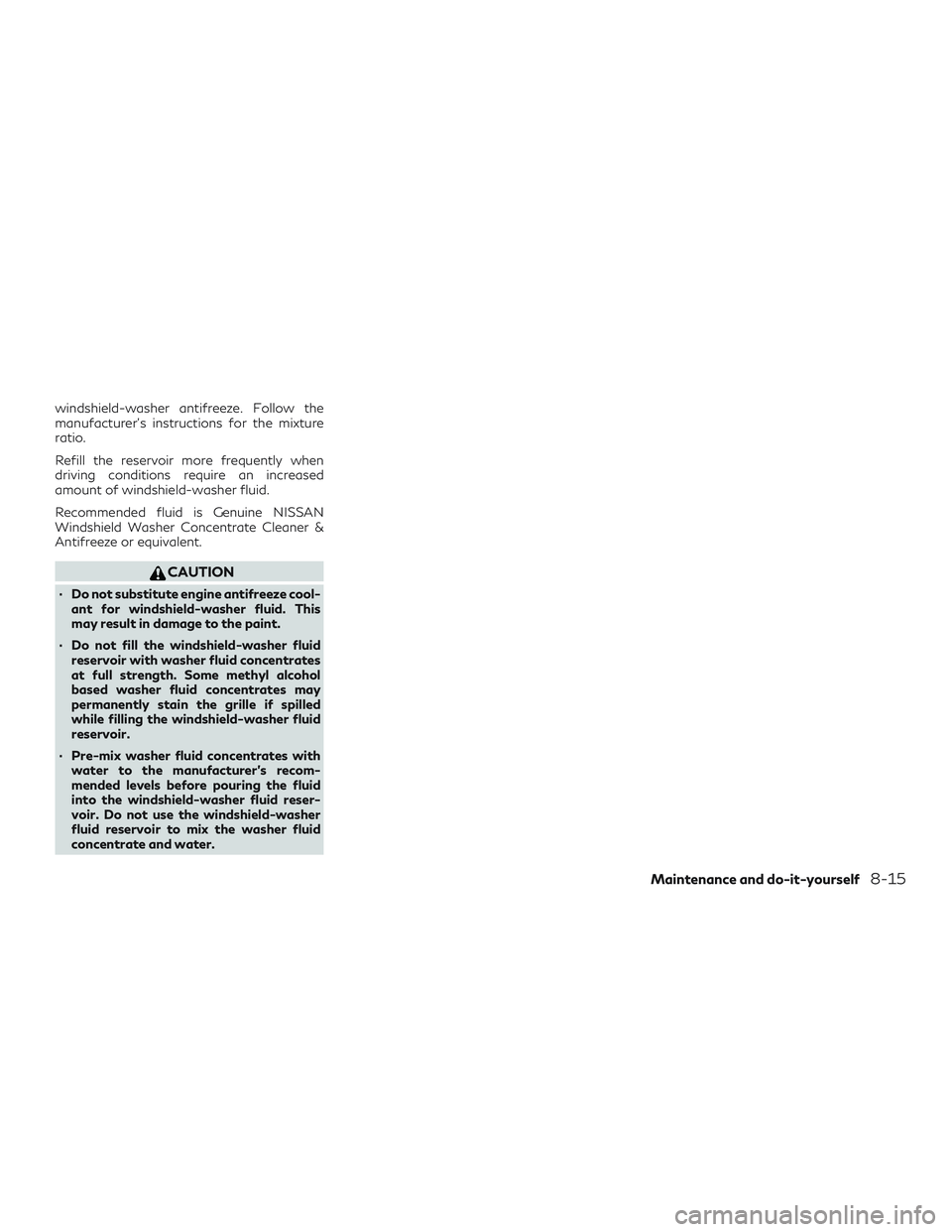 INFINITI QX60 2018  Owners Manual windshield-washer antifreeze. Follow the
manufacturer’s instructions for the mixture
ratio.
Refill the reservoir more frequently when
driving conditions require an increased
amount of windshield-was