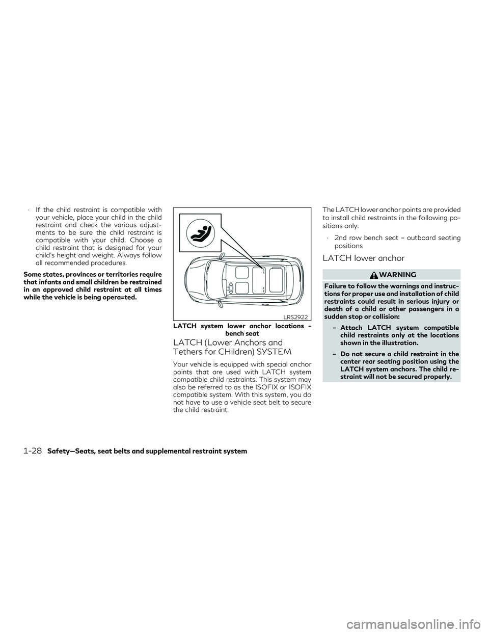 INFINITI QX60 2018 Service Manual ∙ If the child restraint is compatible withyour vehicle, place your child in the child
restraint and check the various adjust-
ments to be sure the child restraint is
compatible with your child. Cho