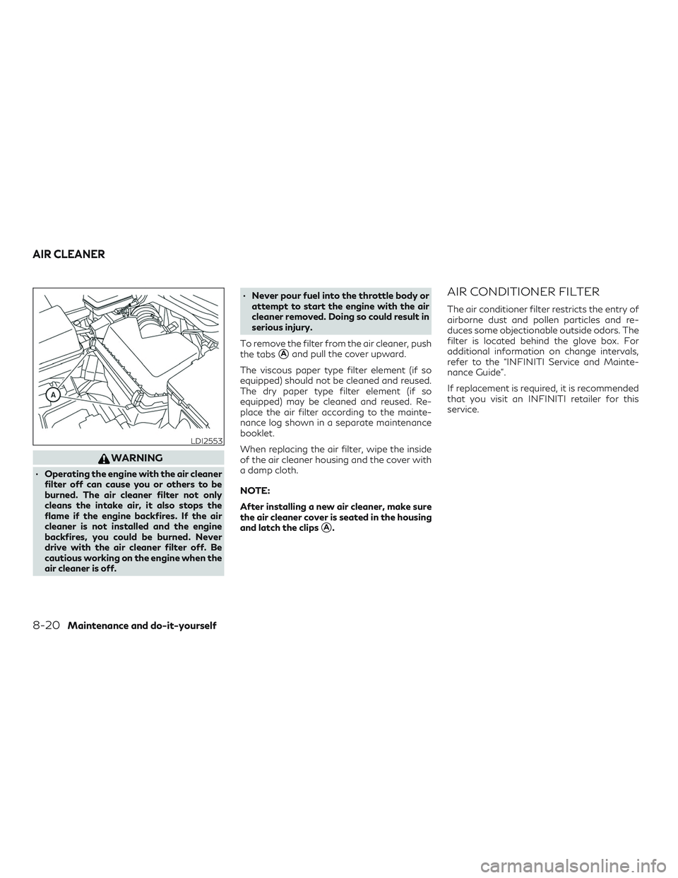 INFINITI QX60 2018 Repair Manual WARNING
∙ Operating the engine with the air cleanerfilter off can cause you or others to be
burned. The air cleaner filter not only
cleans the intake air, it also stops the
flame if the engine backf INFINITI QX60 2018 Repair Manual WARNING
∙ Operating the engine with the air cleanerfilter off can cause you or others to be
burned. The air cleaner filter not only
cleans the intake air, it also stops the
flame if the engine backf