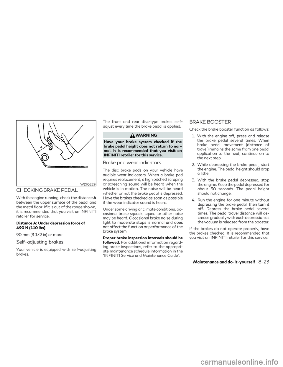 INFINITI QX60 2018 Repair Manual CHECKING BRAKE PEDAL
With the engine running, check the distanceA
between the upper surface of the pedal and
the metal floor. If it is out of the range shown,
it is recommended that you visit an INFIN