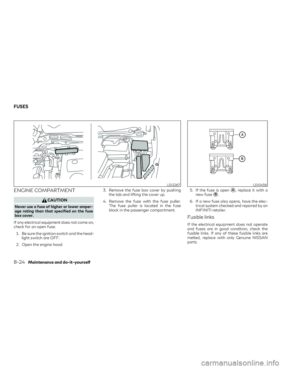 INFINITI QX60 2018 Repair Manual ENGINE COMPARTMENT
CAUTION
Never use a fuse of higher or lower amper-
age rating than that specified on the fuse
box cover.
If any electrical equipment does not come on,
check for an open fuse. 1. Be 