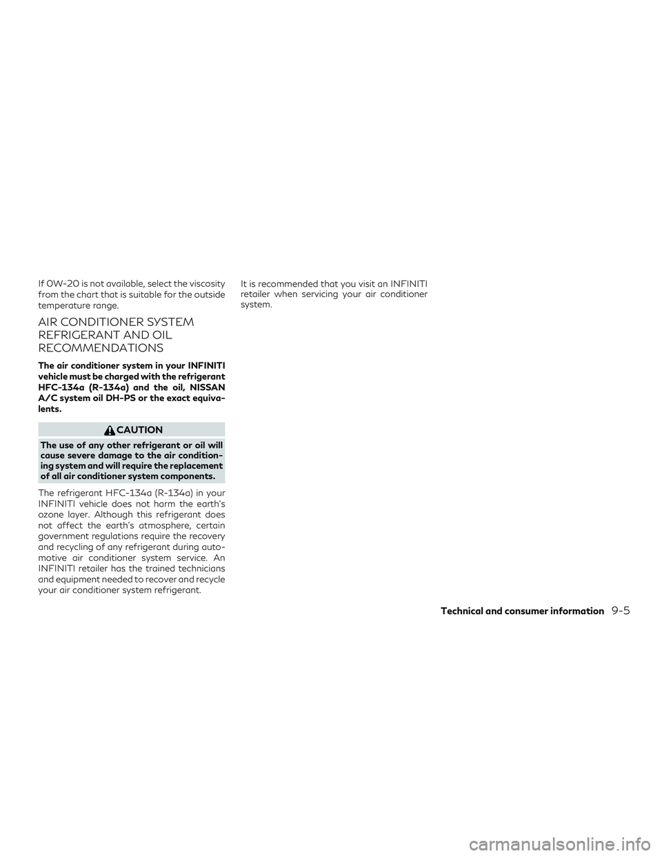 INFINITI QX60 2018 Owners Manual If 0W-20 is not available, select the viscosity
from the chart that is suitable for the outside
temperature range.
AIR CONDITIONER SYSTEM
REFRIGERANT AND OIL
RECOMMENDATIONS
The air conditioner system INFINITI QX60 2018 Owners Manual If 0W-20 is not available, select the viscosity
from the chart that is suitable for the outside
temperature range.
AIR CONDITIONER SYSTEM
REFRIGERANT AND OIL
RECOMMENDATIONS
The air conditioner system