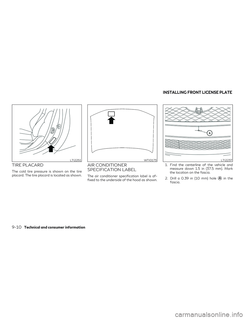 INFINITI QX60 2018  Owners Manual TIRE PLACARD
The cold tire pressure is shown on the tire
placard. The tire placard is located as shown.
AIR CONDITIONER
SPECIFICATION LABEL
The air conditioner specification label is af-
fixed to the 