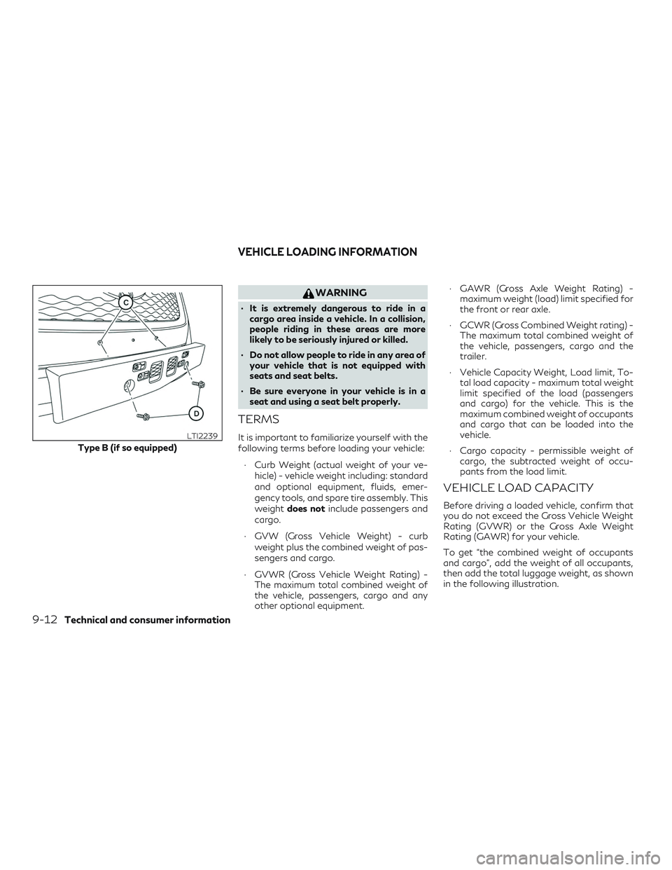 INFINITI QX60 2018  Owners Manual WARNING
∙ It is extremely dangerous to ride in acargo area inside a vehicle. In a collision,
people riding in these areas are more
likely to be seriously injured or killed.
∙ Do not allow people t