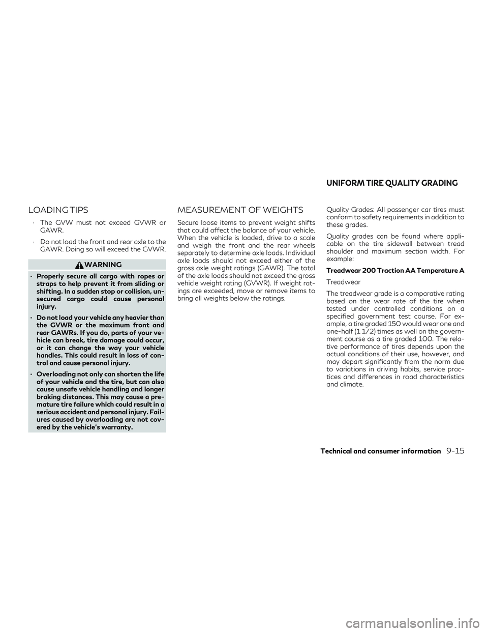 INFINITI QX60 2018  Owners Manual LOADING TIPS
∙ The GVW must not exceed GVWR orGAWR.
∙ Do not load the front and rear axle to the GAWR. Doing so will exceed the GVWR.
WARNING
∙ Properly secure all cargo with ropes orstraps to h