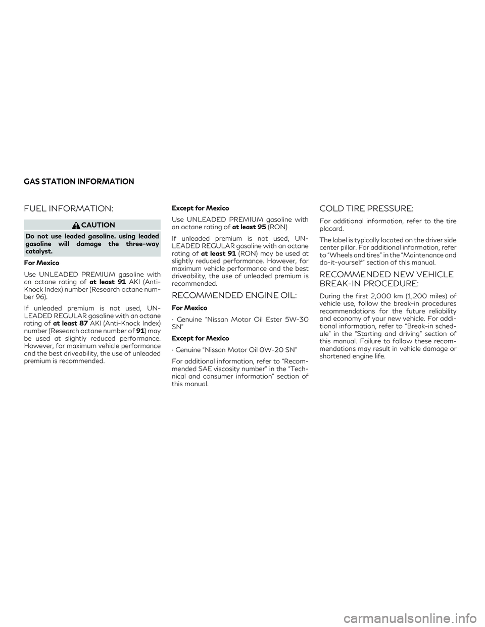 INFINITI QX60 2018 Owners Manual FUEL INFORMATION:
CAUTION
Do not use leaded gasoline. using leaded
gasoline will damage the three-way
catalyst.
For Mexico
Use UNLEADED PREMIUM gasoline with
an octane rating of at least 91AKI (Anti-
INFINITI QX60 2018 Owners Manual FUEL INFORMATION:
CAUTION
Do not use leaded gasoline. using leaded
gasoline will damage the three-way
catalyst.
For Mexico
Use UNLEADED PREMIUM gasoline with
an octane rating of at least 91AKI (Anti-