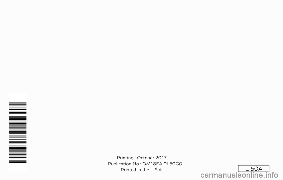 INFINITI QX60 2018 Owners Manual INFINITI QX60L-50A
L-50A
Printing : October 2017
Publication No.: Printed in the U.S.A. OM18EA
0L50G0
OWNER’S MANUAL
For your safety, read carefully and keep in this vehicle. INFINITI QX60 2018 Owners Manual INFINITI QX60L-50A
L-50A
Printing : October 2017
Publication No.: Printed in the U.S.A. OM18EA
0L50G0
OWNER’S MANUAL
For your safety, read carefully and keep in this vehicle.
