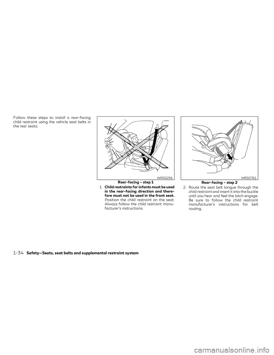 INFINITI QX60 2018 Workshop Manual Follow these steps to install a rear-facing
child restraint using the vehicle seat belts in
the rear seats:1.Child restraints for infants must be used
in the rear-facing direction and there-
fore must