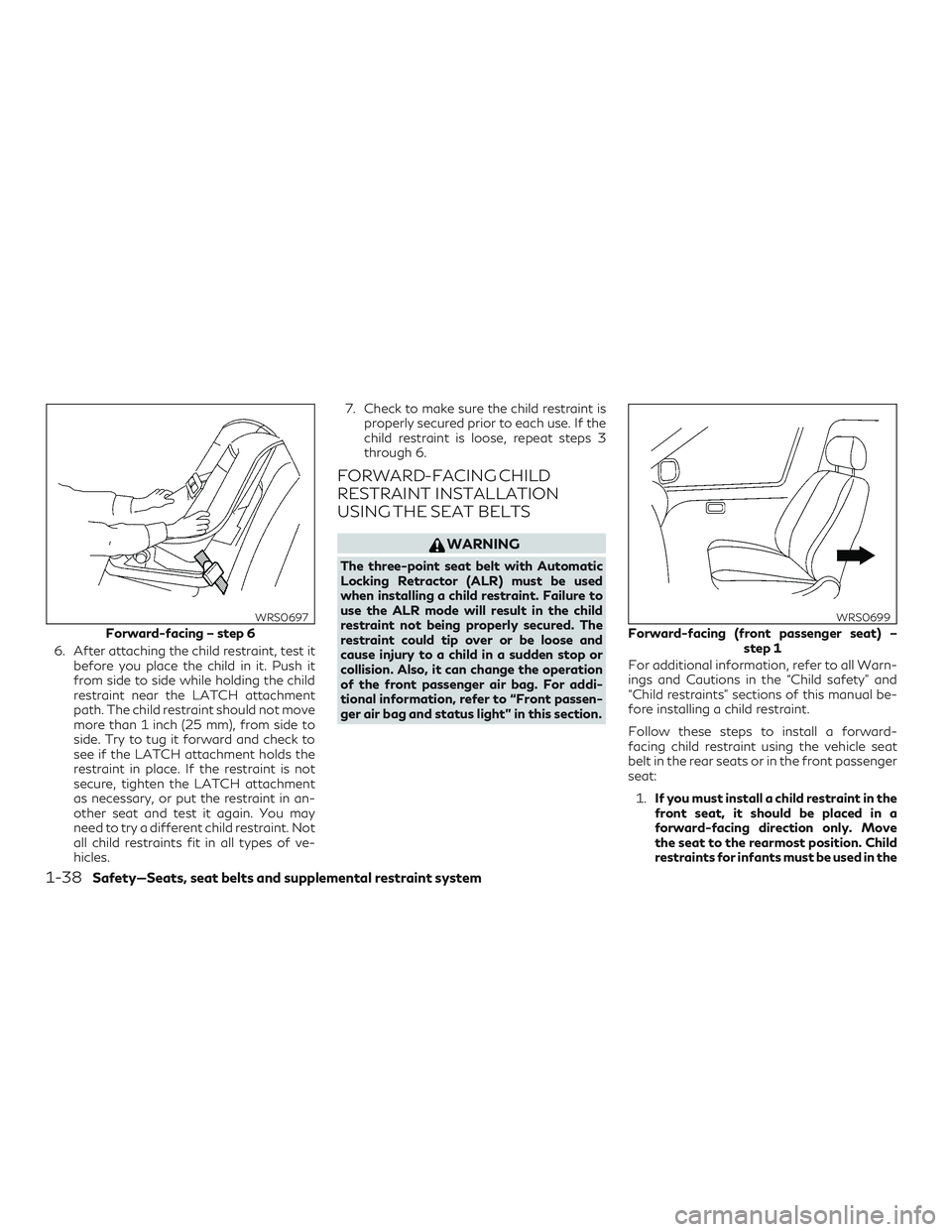 INFINITI QX60 2018 Workshop Manual 6. After attaching the child restraint, test itbefore you place the child in it. Push it
from side to side while holding the child
restraint near the LATCH attachment
path. The child restraint should 