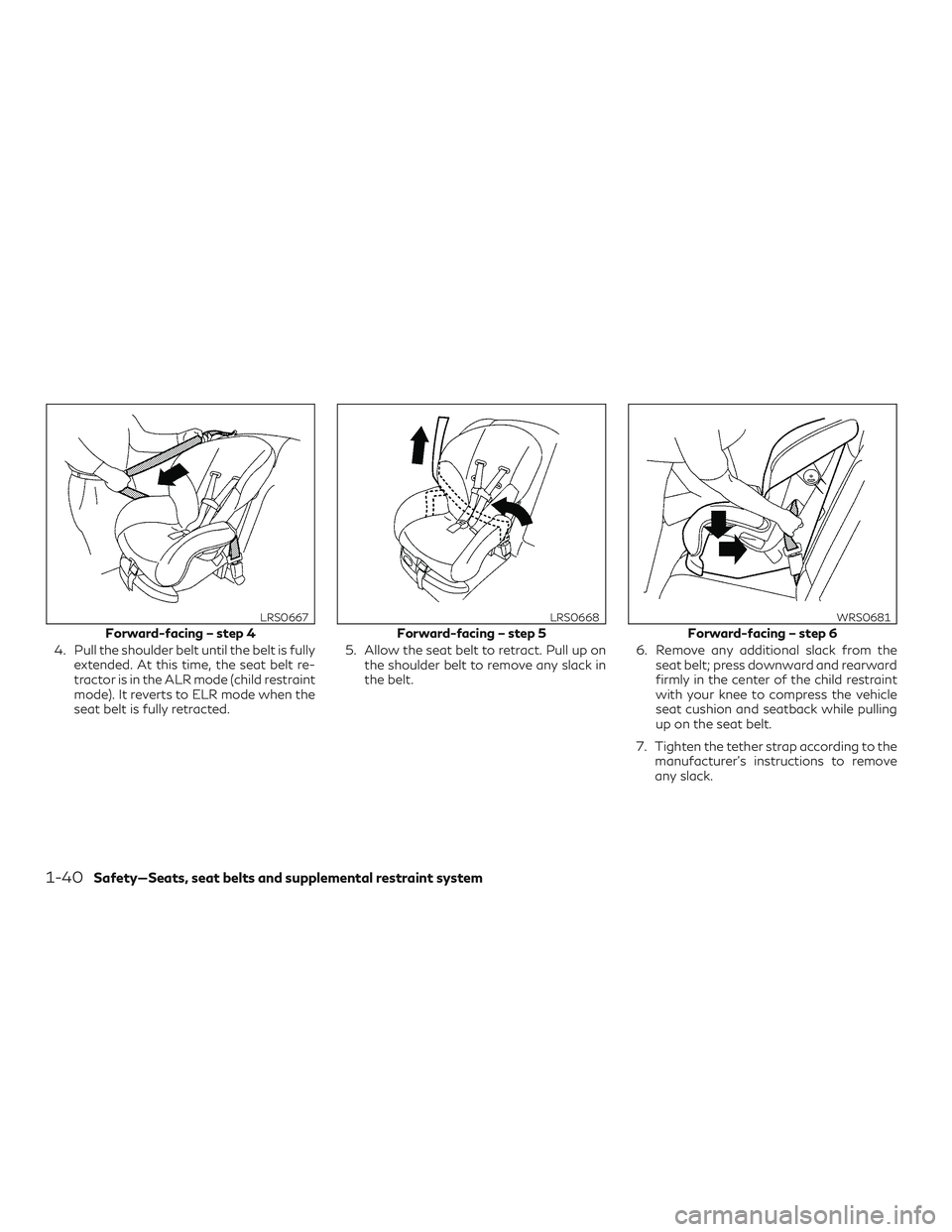 INFINITI QX60 2018 Workshop Manual 4. Pull the shoulder belt until the belt is fullyextended. At this time, the seat belt re-
tractor is in the ALR mode (child restraint
mode). It reverts to ELR mode when the
seat belt is fully retract
