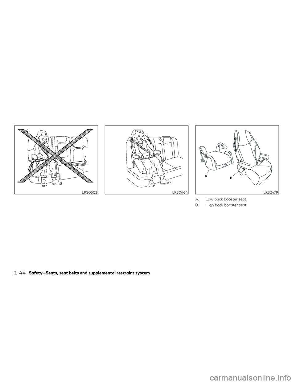 INFINITI QX60 2018 Repair Manual A. Low back booster seat
B. High back booster seat
LRS0501LRS0464LRS2479
1-44Safety—Seats, seat belts and supplemental restraint system INFINITI QX60 2018 Repair Manual A. Low back booster seat
B. High back booster seat
LRS0501LRS0464LRS2479
1-44Safety—Seats, seat belts and supplemental restraint system