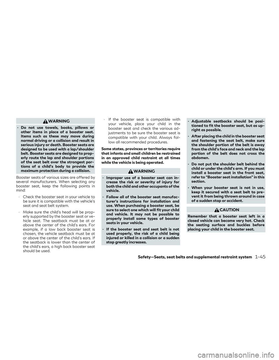 INFINITI QX60 2018 Repair Manual WARNING
∙ Do not use towels, books, pillows orother items in place of a booster seat.
Items such as these may move during
normal driving or a collision and result in
serious injury or death. Booster INFINITI QX60 2018 Repair Manual WARNING
∙ Do not use towels, books, pillows orother items in place of a booster seat.
Items such as these may move during
normal driving or a collision and result in
serious injury or death. Booster