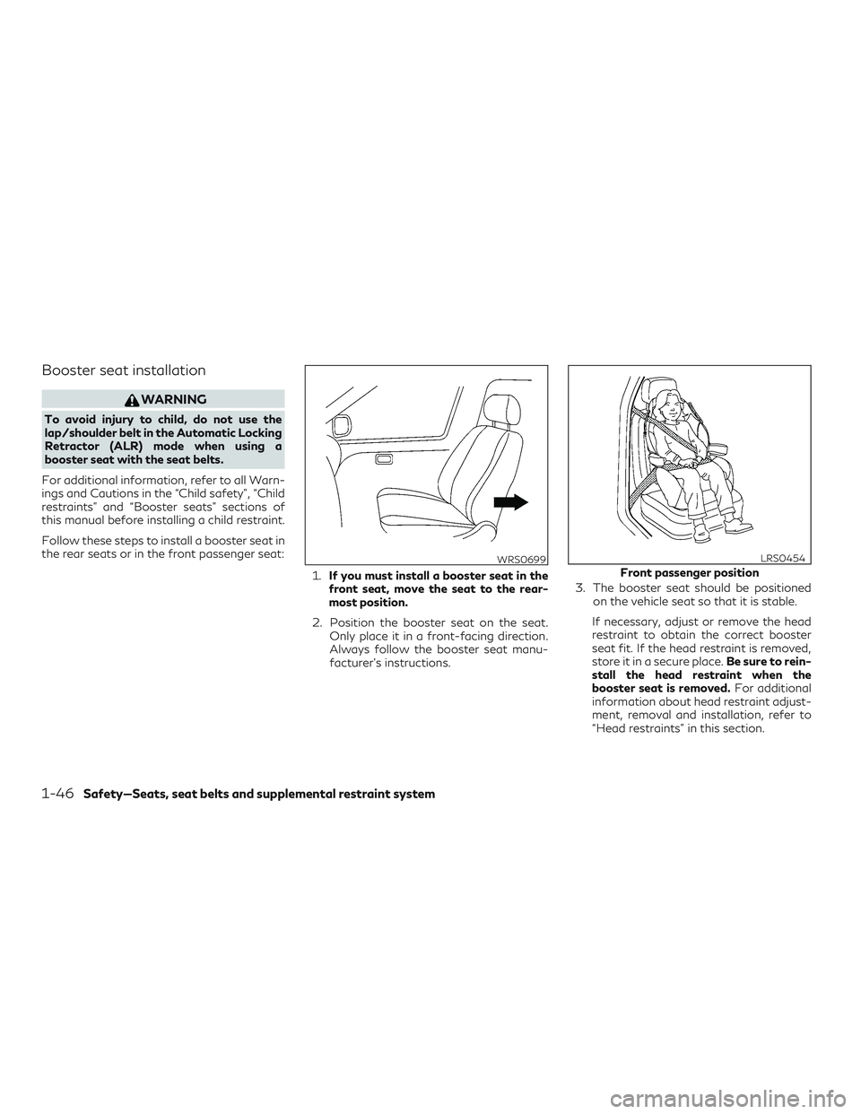 INFINITI QX60 2018 Repair Manual Booster seat installation
WARNING
To avoid injury to child, do not use the
lap/shoulder belt in the Automatic Locking
Retractor (ALR) mode when using a
booster seat with the seat belts.
For additional INFINITI QX60 2018 Repair Manual Booster seat installation
WARNING
To avoid injury to child, do not use the
lap/shoulder belt in the Automatic Locking
Retractor (ALR) mode when using a
booster seat with the seat belts.
For additional