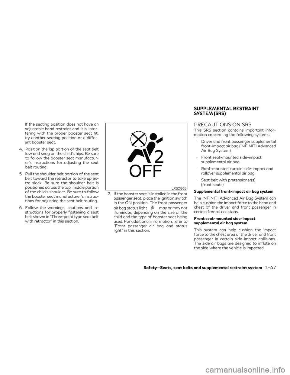 INFINITI QX60 2018 Repair Manual If the seating position does not have an
adjustable head restraint and it is inter-
fering with the proper booster seat fit,
try another seating position or a differ-
ent booster seat.
4. Position the INFINITI QX60 2018 Repair Manual If the seating position does not have an
adjustable head restraint and it is inter-
fering with the proper booster seat fit,
try another seating position or a differ-
ent booster seat.
4. Position the