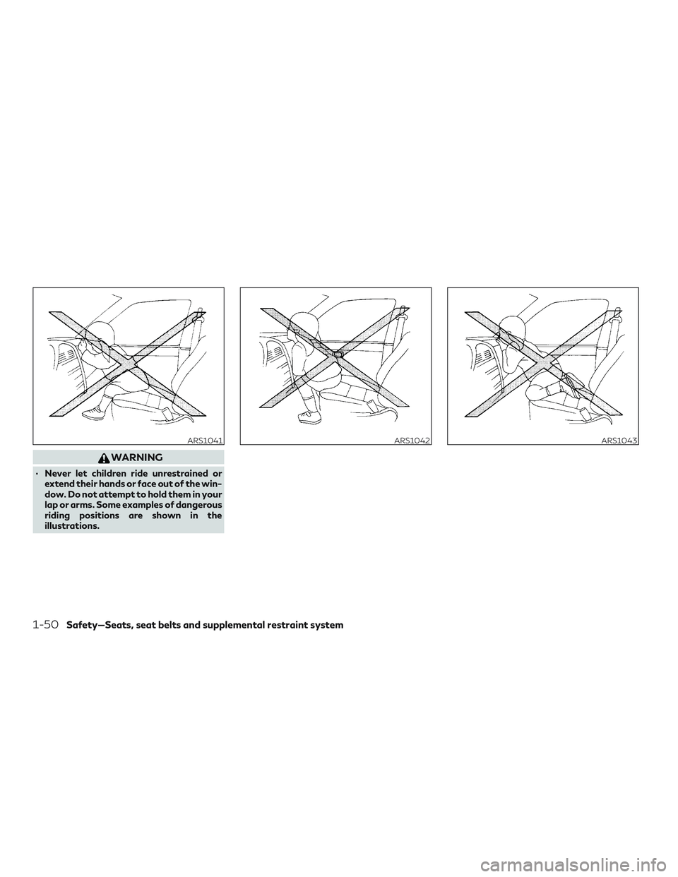 INFINITI QX60 2018 Repair Manual WARNING
∙ Never let children ride unrestrained orextend their hands or face out of the win-
dow. Do not attempt to hold them in your
lap or arms. Some examples of dangerous
riding positions are show INFINITI QX60 2018 Repair Manual WARNING
∙ Never let children ride unrestrained orextend their hands or face out of the win-
dow. Do not attempt to hold them in your
lap or arms. Some examples of dangerous
riding positions are show