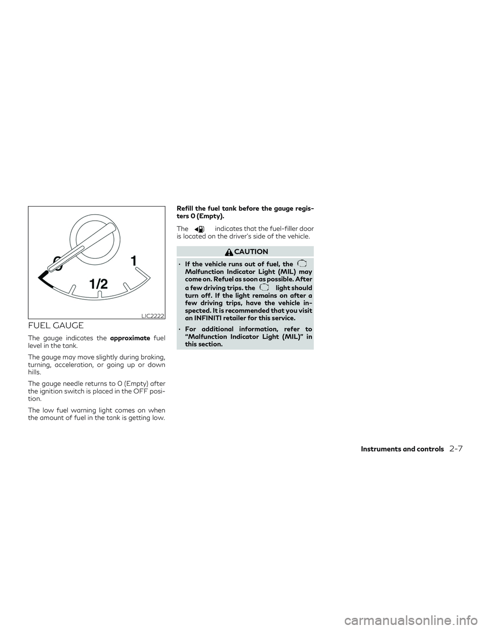 INFINITI QX60 2018  Owners Manual FUEL GAUGE
The gauge indicates theapproximatefuel
level in the tank.
The gauge may move slightly during braking,
turning, acceleration, or going up or down
hills.
The gauge needle returns to 0 (Empty)