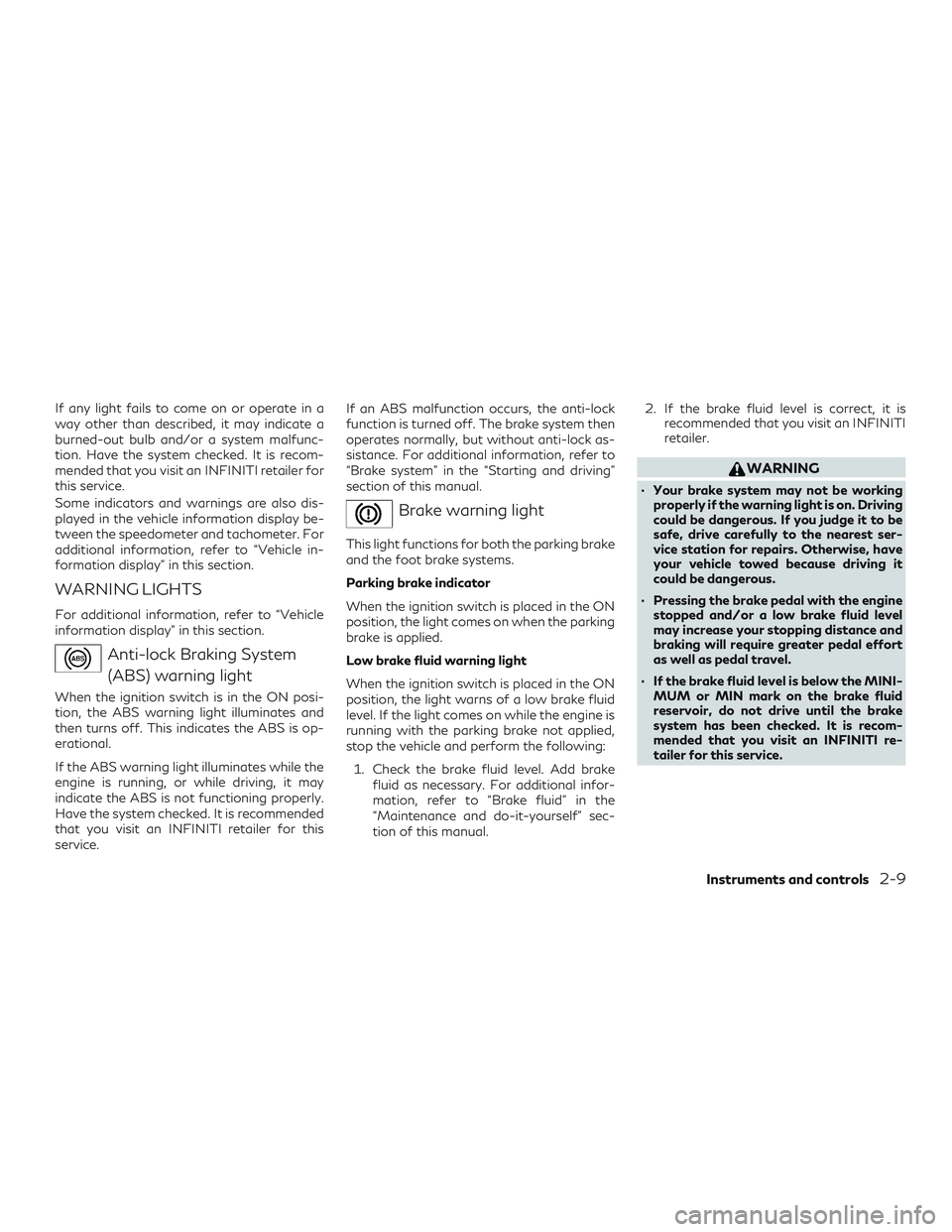 INFINITI QX60 2018  Owners Manual If any light fails to come on or operate in a
way other than described, it may indicate a
burned-out bulb and/or a system malfunc-
tion. Have the system checked. It is recom-
mended that you visit an 