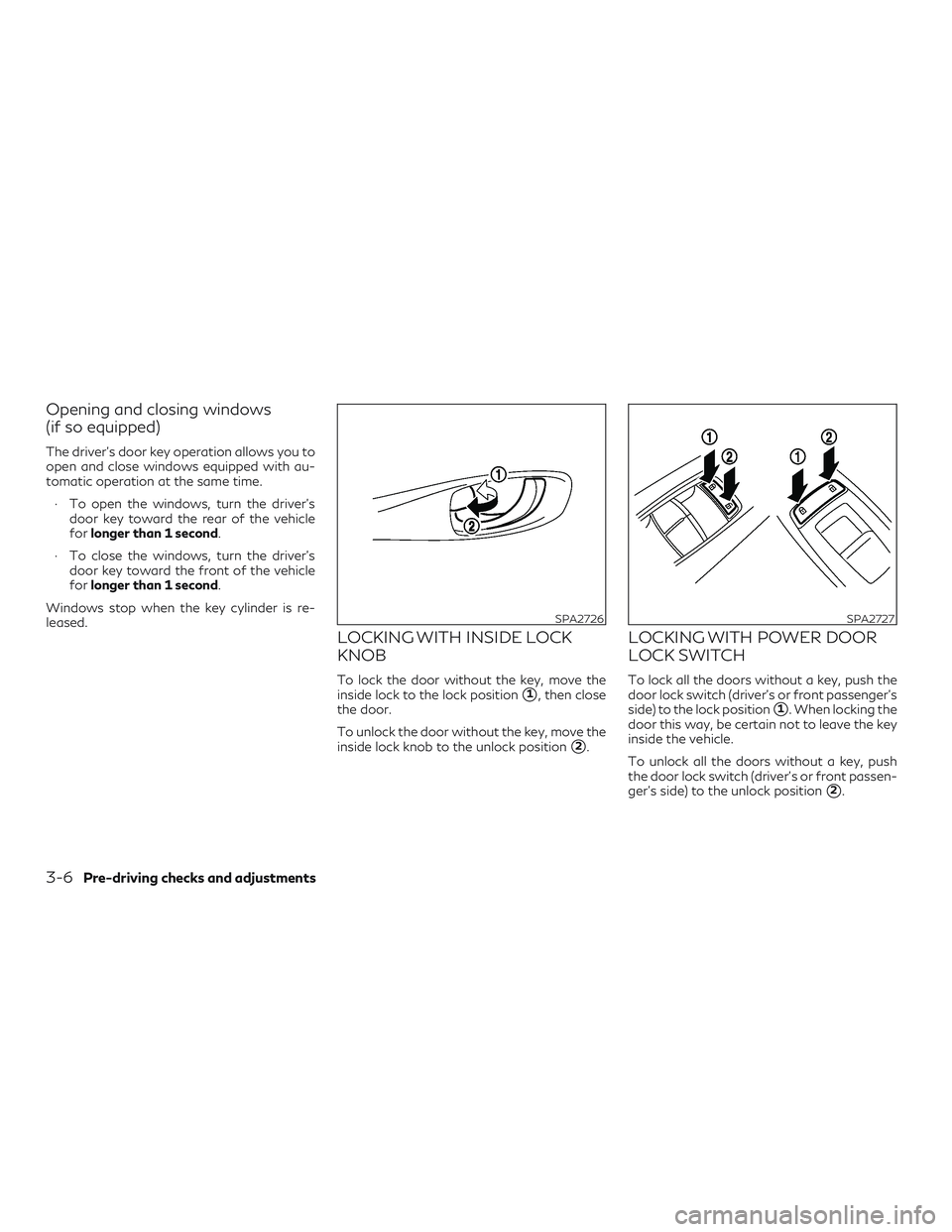 INFINITI QX60 2019  Owners Manual Opening and closing windows
(if so equipped)
The driver’s door key operation allows you to
open and close windows equipped with au-
tomatic operation at the same time.∙ To open the windows, turn t