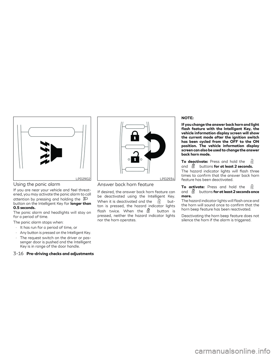 INFINITI QX60 2019  Owners Manual Using the panic alarm
If you are near your vehicle and feel threat-
ened, you may activate the panic alarm to call
attention by pressing and holding the
button on the Intelligent Key forlonger than
0.