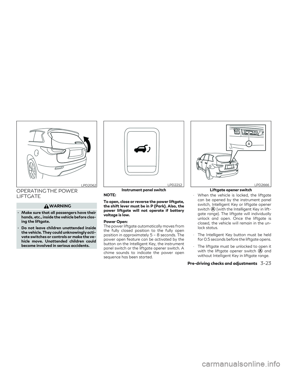 INFINITI QX60 2019  Owners Manual OPERATING THE POWER
LIFTGATE
WARNING
∙ Make sure that all passengers have theirhands, etc., inside the vehicle before clos-
ing the liftgate.
∙ Do not leave children unattended inside the vehicle.