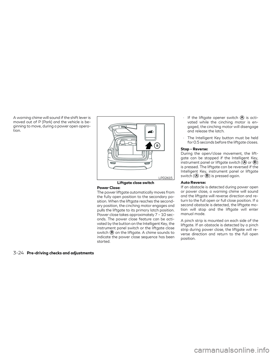 INFINITI QX60 2019 Owners Manual A warning chime will sound if the shift lever is
moved out of P (Park) and the vehicle is be-
ginning to move, during a power open opera-
tion.Power Close:
The power liftgate automatically moves from
INFINITI QX60 2019 Owners Manual A warning chime will sound if the shift lever is
moved out of P (Park) and the vehicle is be-
ginning to move, during a power open opera-
tion.Power Close:
The power liftgate automatically moves from