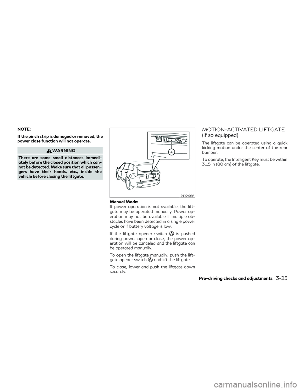 INFINITI QX60 2019  Owners Manual NOTE:
If the pinch strip is damaged or removed, the
power close function will not operate.
WARNING
There are some small distances immedi-
ately before the closed position which can-
not be detected. M