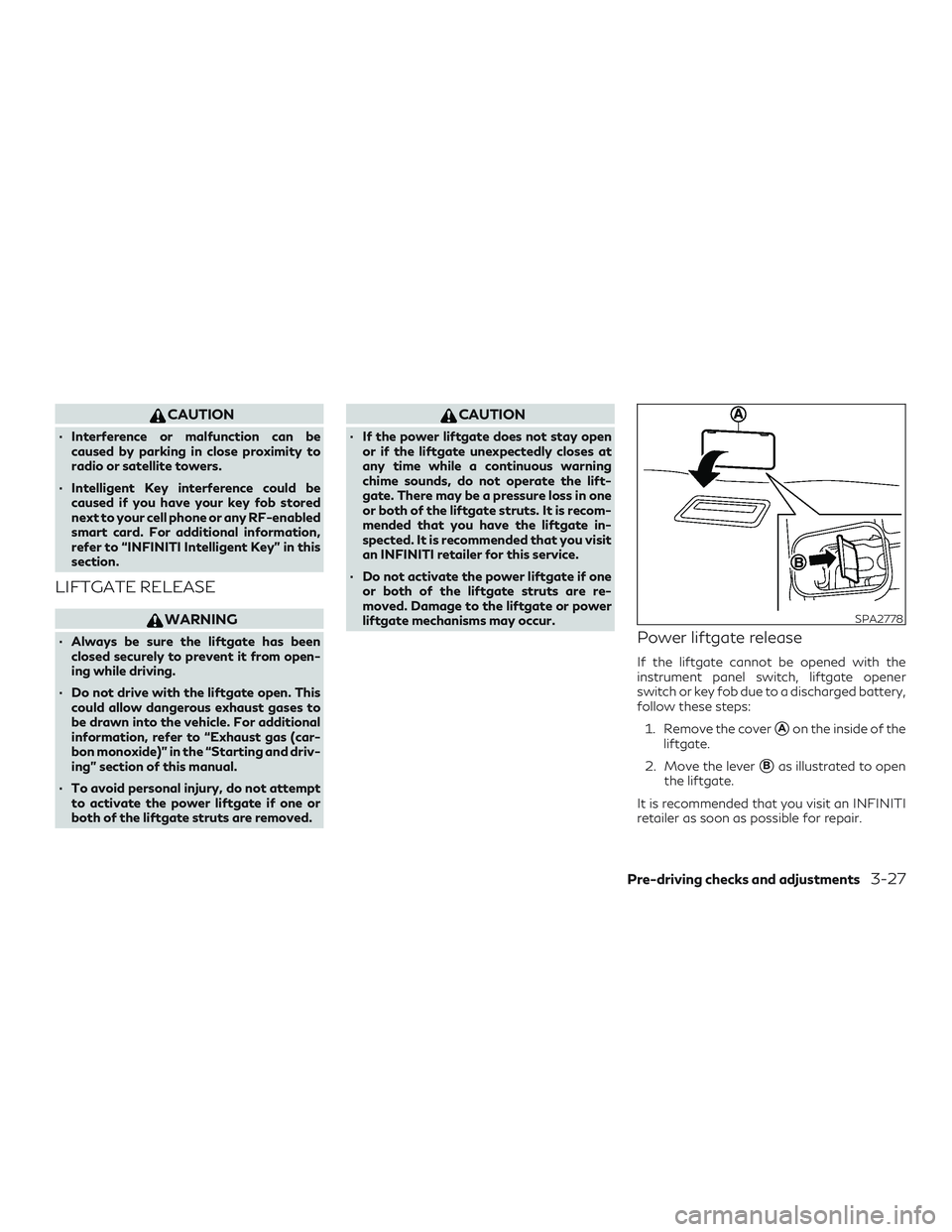 INFINITI QX60 2019  Owners Manual CAUTION
∙ Interference or malfunction can becaused by parking in close proximity to
radio or satellite towers.
∙ Intelligent Key interference could be caused if you have your key fob stored
next t