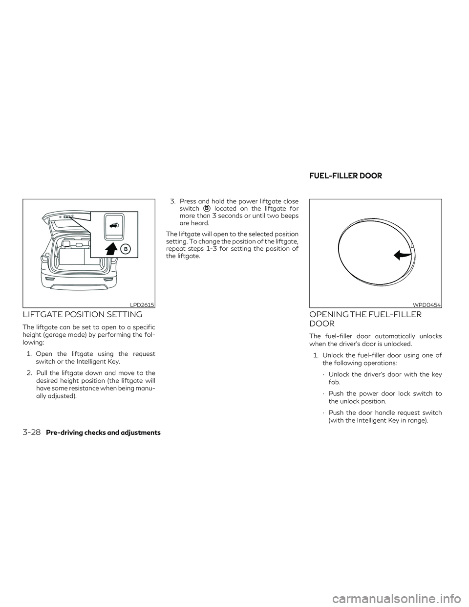 INFINITI QX60 2019  Owners Manual LIFTGATE POSITION SETTING
The liftgate can be set to open to a specific
height (garage mode) by performing the fol-
lowing:1. Open the liftgate using the request switch or the Intelligent Key.
2. Pull