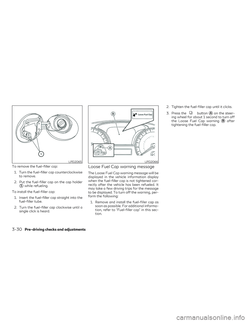 INFINITI QX60 2019  Owners Manual To remove the fuel-filler cap:1. Turn the fuel-filler cap counterclockwise to remove.
2. Put the fuel-filler cap on the cap holder
1while refueling.
To install the fuel-filler cap: 1. Insert the fuel