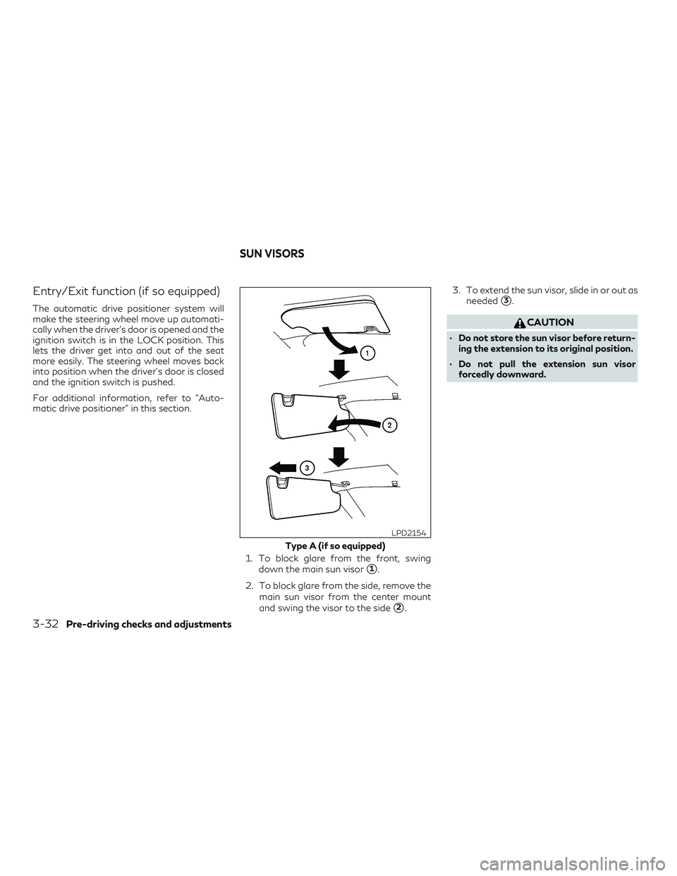 INFINITI QX60 2019  Owners Manual Entry/Exit function (if so equipped)
The automatic drive positioner system will
make the steering wheel move up automati-
cally when the driver’s door is opened and the
ignition switch is in the LOC