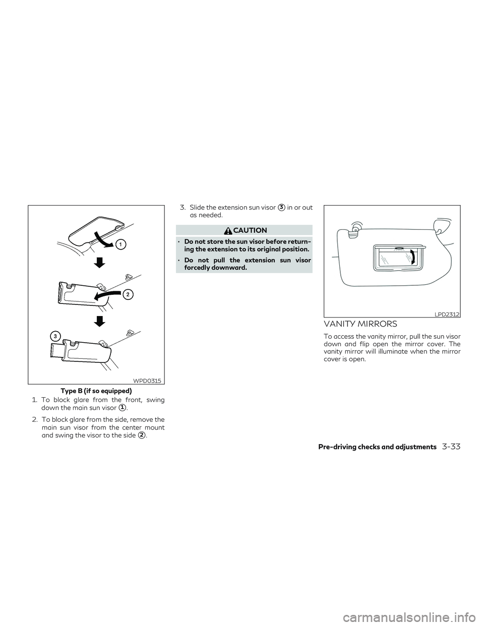 INFINITI QX60 2019  Owners Manual 1. To block glare from the front, swingdown the main sun visor
1.
2. To block glare from the side, remove the main sun visor from the center mount
and swing the visor to the side
2. 3. Slide the ext