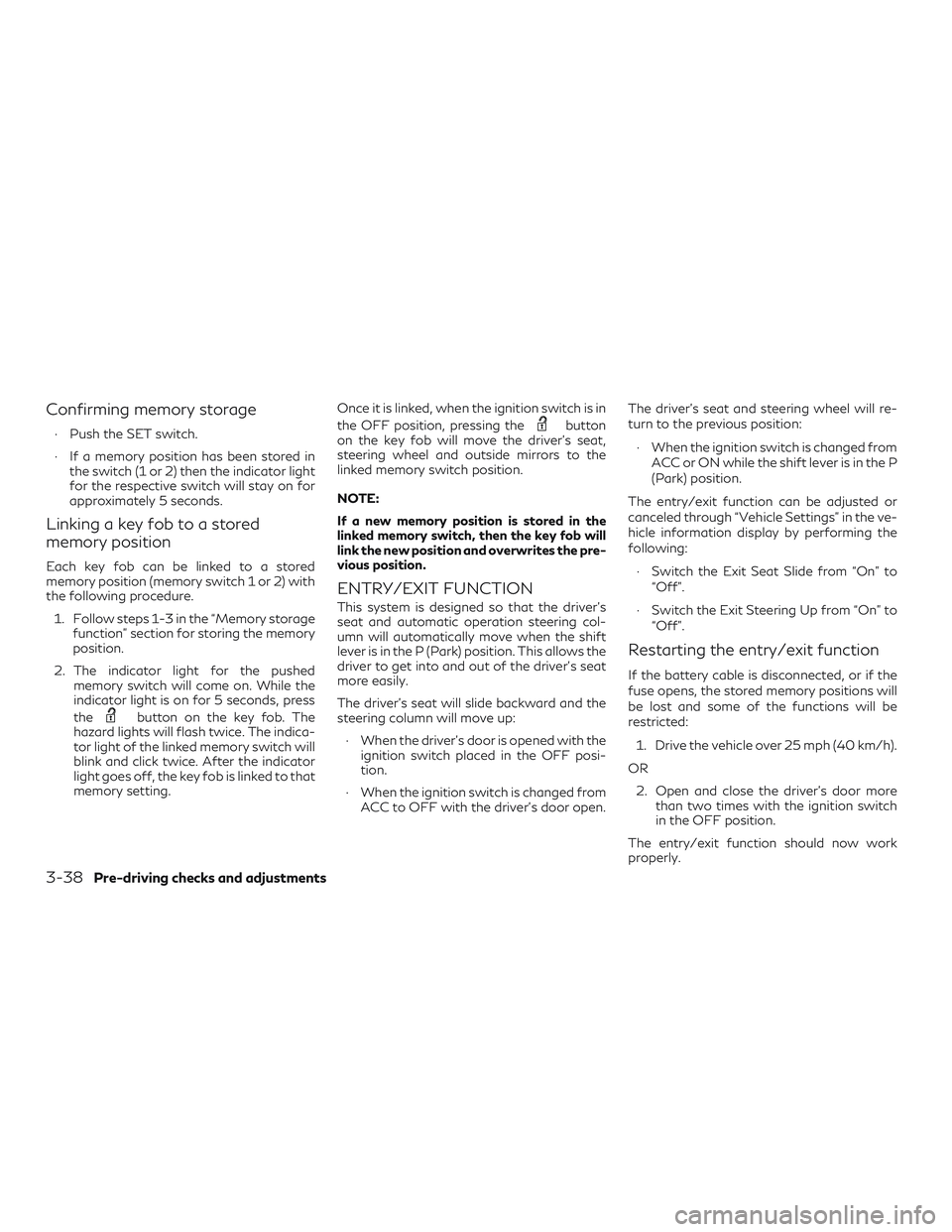 INFINITI QX60 2019  Owners Manual Confirming memory storage
∙ Push the SET switch.
∙ If a memory position has been stored inthe switch (1 or 2) then the indicator light
for the respective switch will stay on for
approximately 5 se
