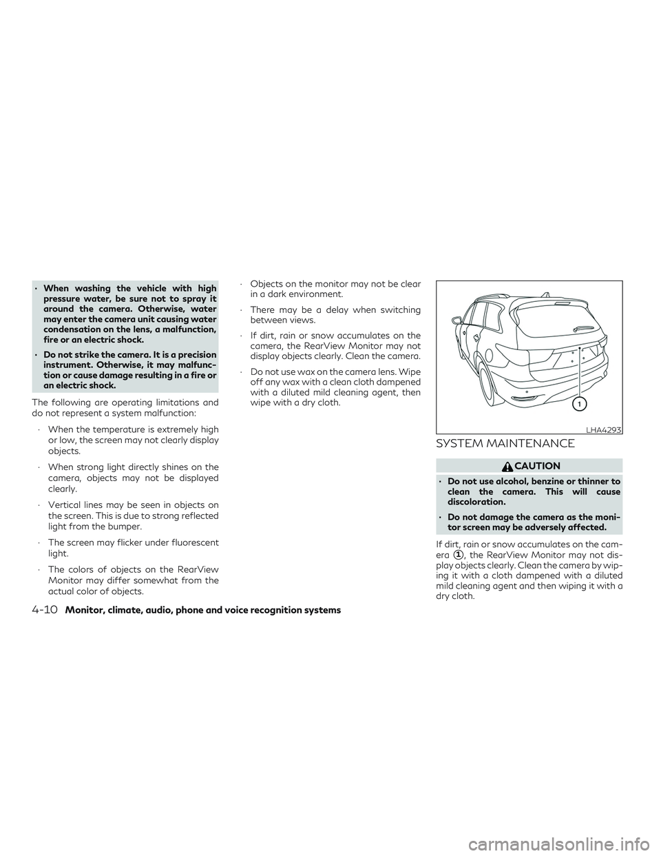 INFINITI QX60 2019  Owners Manual ∙ When washing the vehicle with highpressure water, be sure not to spray it
around the camera. Otherwise, water
may enter the camera unit causing water
condensation on the lens, a malfunction,
fire 