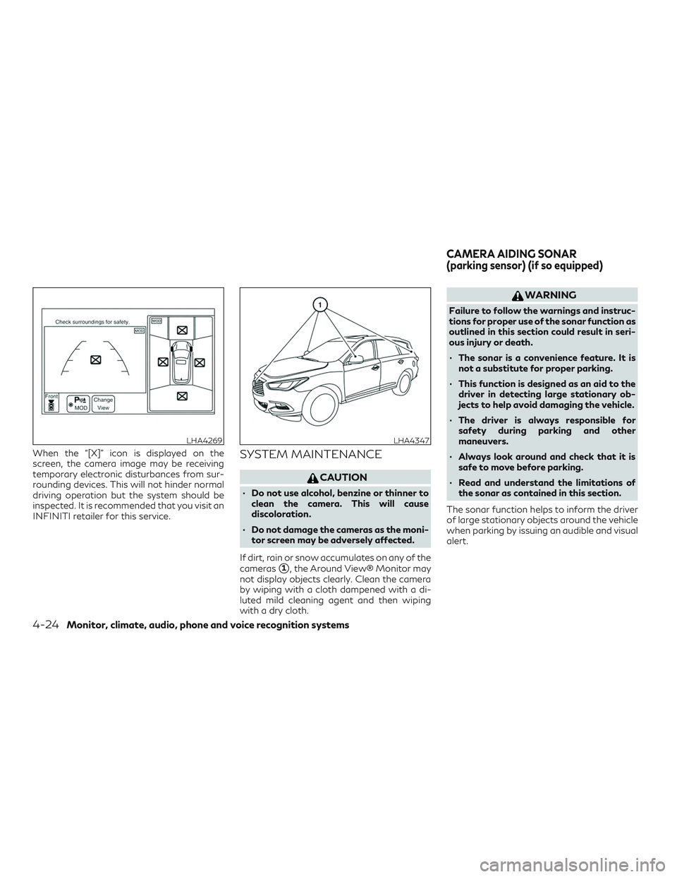 INFINITI QX60 2019 Owners Manual When the “[X]” icon is displayed on the
screen, the camera image may be receiving
temporary electronic disturbances from sur-
rounding devices. This will not hinder normal
driving operation but th
