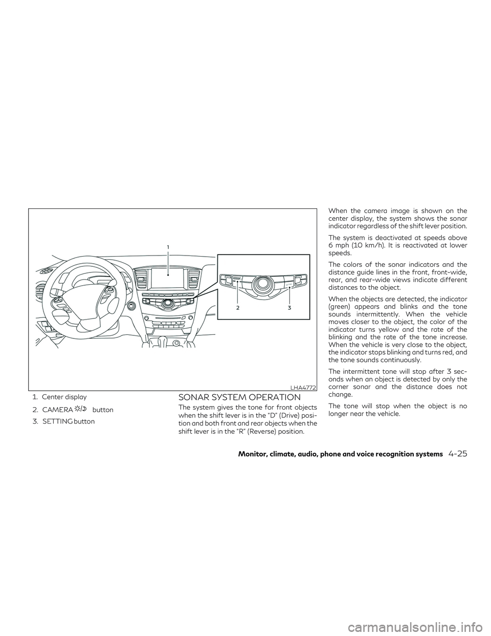 INFINITI QX60 2019  Owners Manual 1. Center display
2. CAMERA
button
3. SETTING button
SONAR SYSTEM OPERATION
The system gives the tone for front objects
when the shift lever is in the “D” (Drive) posi-
tion and both front and rea