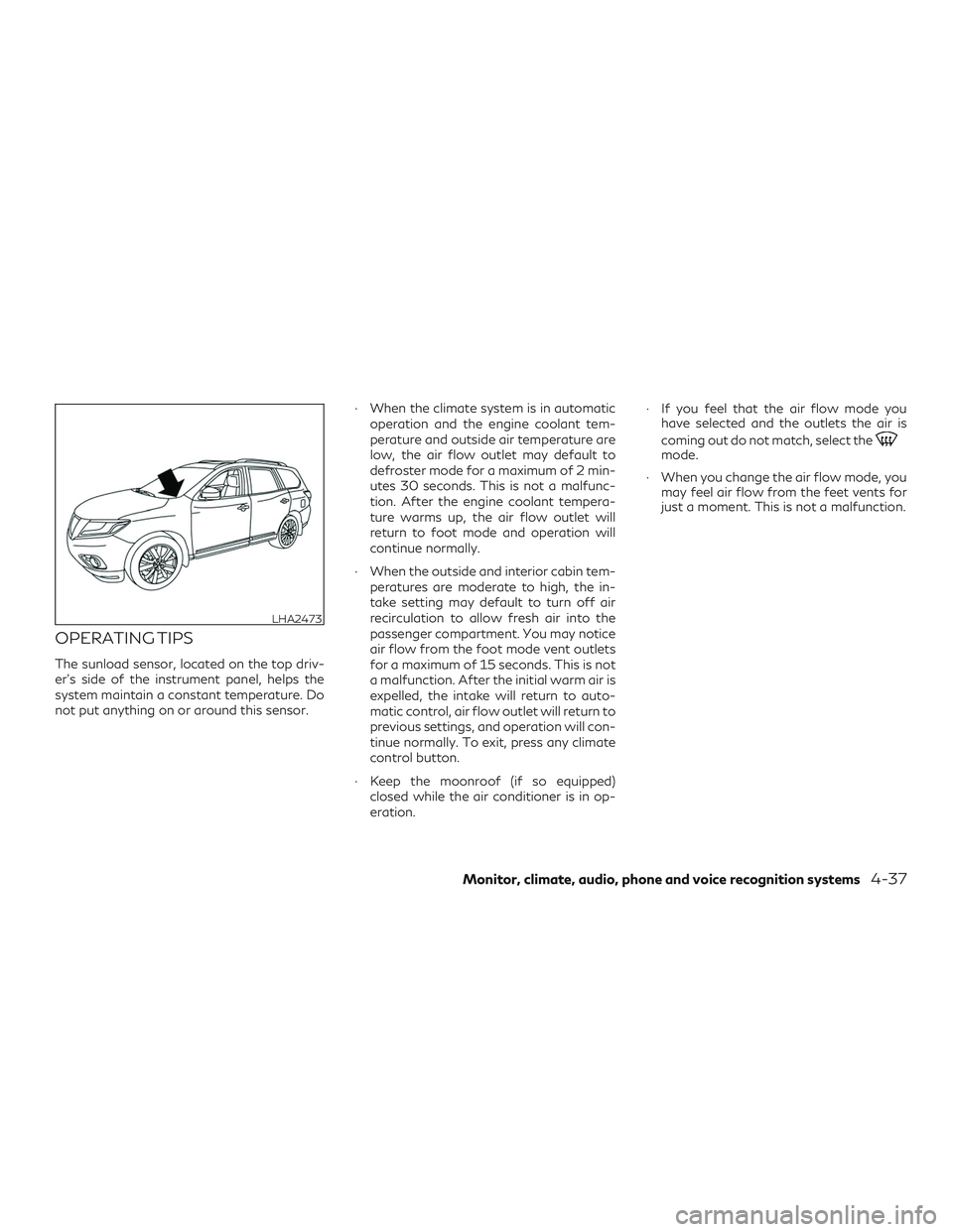 INFINITI QX60 2019  Owners Manual OPERATING TIPS
The sunload sensor, located on the top driv-
er’s side of the instrument panel, helps the
system maintain a constant temperature. Do
not put anything on or around this sensor.∙ When
