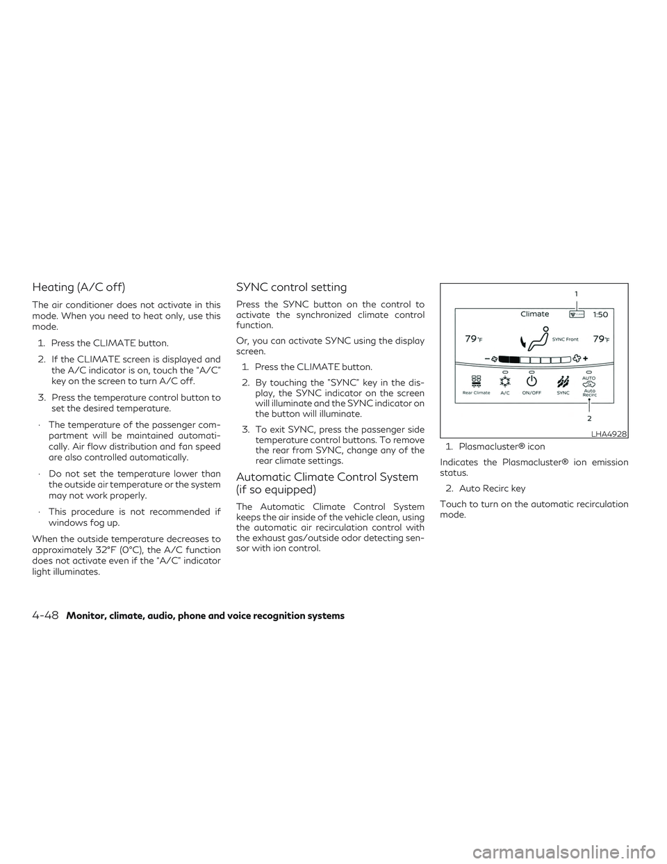 INFINITI QX60 2019 User Guide Heating (A/C off)
The air conditioner does not activate in this
mode. When you need to heat only, use this
mode.1. Press the CLIMATE button.
2. If the CLIMATE screen is displayed and the A/C indicator INFINITI QX60 2019 User Guide Heating (A/C off)
The air conditioner does not activate in this
mode. When you need to heat only, use this
mode.1. Press the CLIMATE button.
2. If the CLIMATE screen is displayed and the A/C indicator