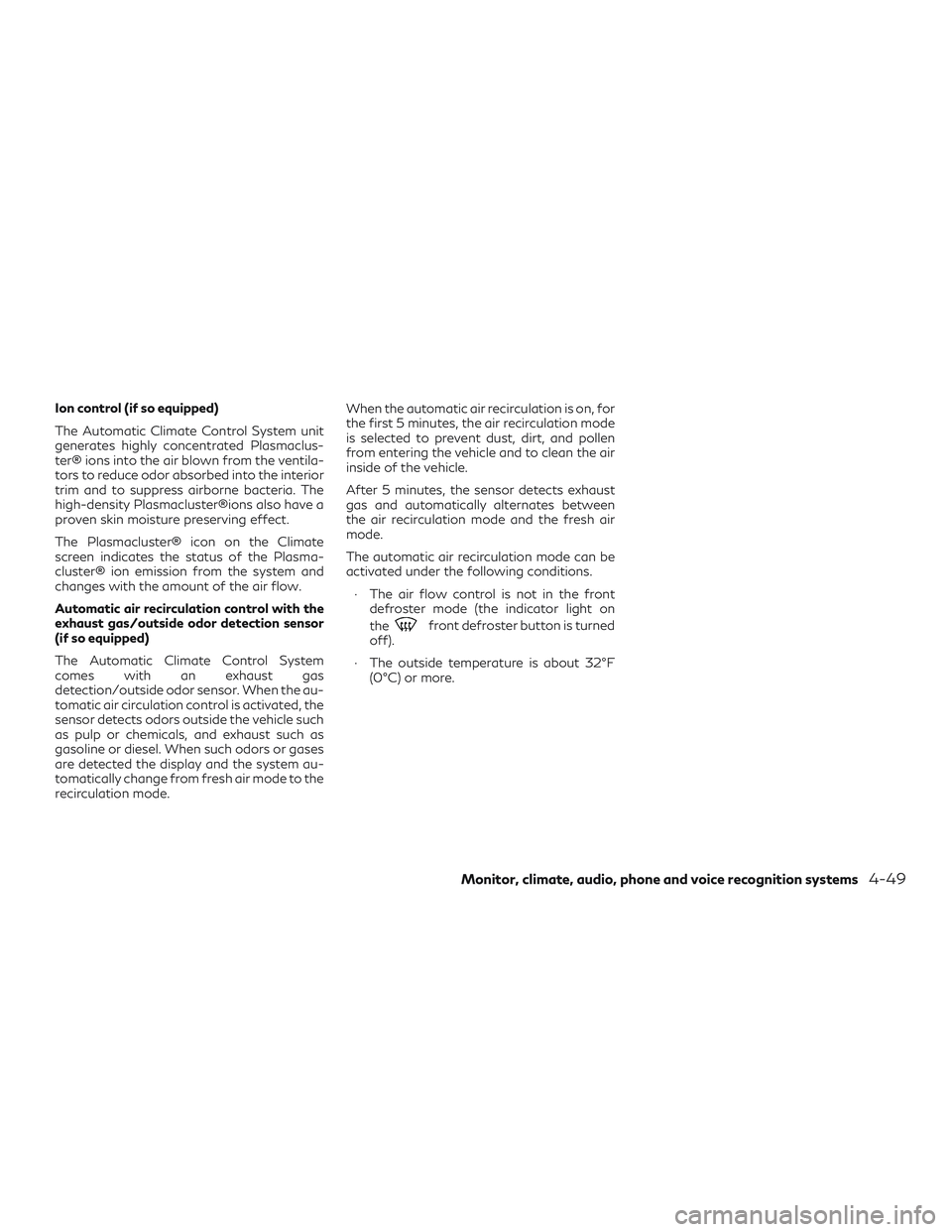 INFINITI QX60 2019 Owners Guide Ion control (if so equipped)
The Automatic Climate Control System unit
generates highly concentrated Plasmaclus-
ter® ions into the air blown from the ventila-
tors to reduce odor absorbed into the i