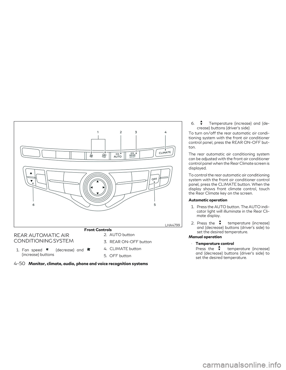 INFINITI QX60 2019 User Guide REAR AUTOMATIC AIR
CONDITIONING SYSTEM
1. Fan speed(decrease) and(increase) buttons2. AUTO button
3. REAR ON-OFF button
4. CLIMATE button
5. OFF button 6.
Temperature (increase) and (de-
crease) butto INFINITI QX60 2019 User Guide REAR AUTOMATIC AIR
CONDITIONING SYSTEM
1. Fan speed(decrease) and(increase) buttons2. AUTO button
3. REAR ON-OFF button
4. CLIMATE button
5. OFF button 6.
Temperature (increase) and (de-
crease) butto