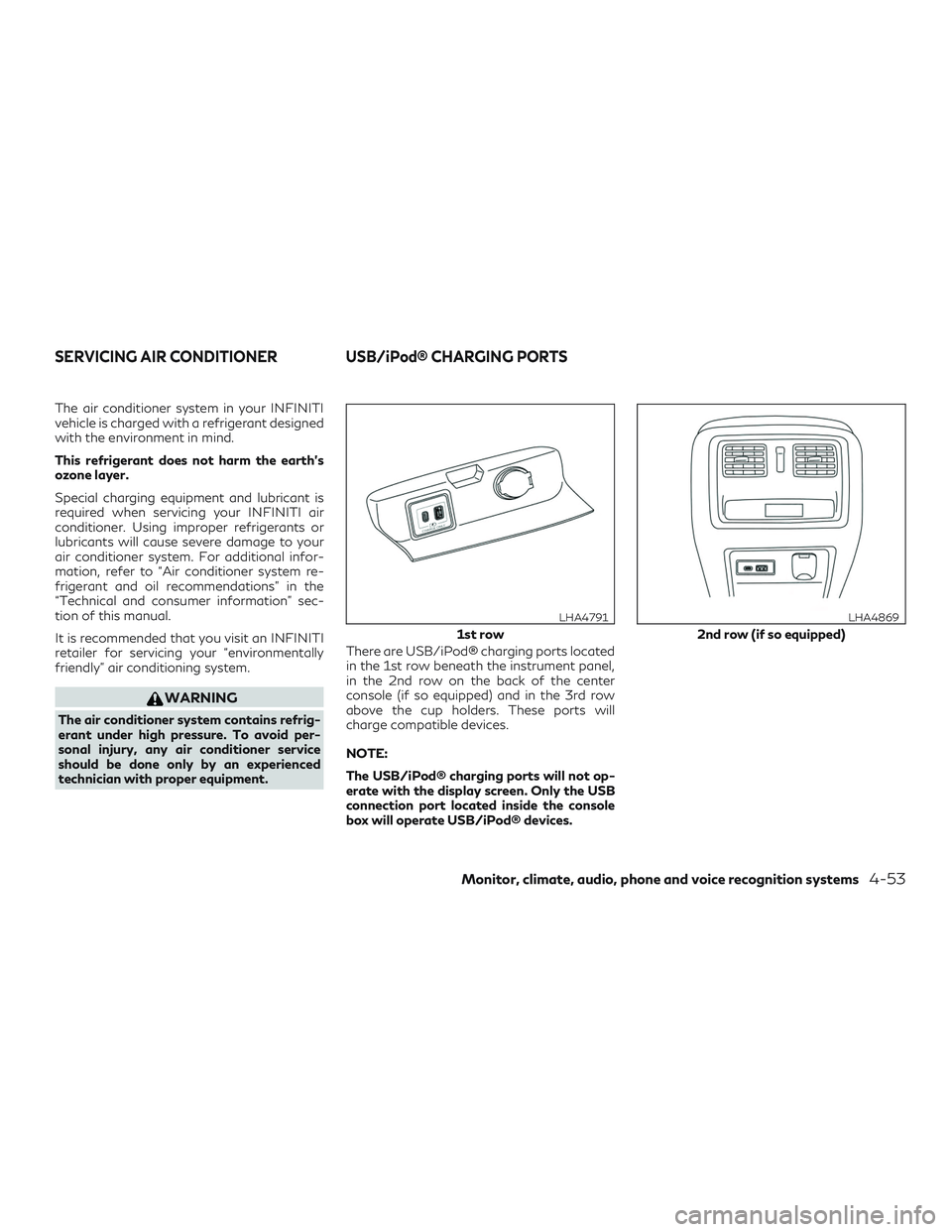 INFINITI QX60 2019  Owners Manual The air conditioner system in your INFINITI
vehicle is charged with a refrigerant designed
with the environment in mind.
This refrigerant does not harm the earth’s
ozone layer.
Special charging equi